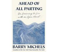 Ahead of All Parting: On Learning to Live with an Open Heart