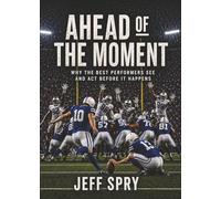Ahead of the Moment: Why the Best Performers See and Act Before It Happens