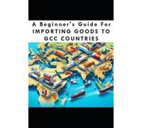 Ahed Elmoarkach A Beginners Guide For Importing Goods To GCC Countri (Tascabile)