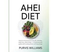 AHEI Diet: Unlock the Harvard Secret to Long Life, Effortless Weight Loss, and Vibrant Energy - A Revolutionary Guide to Eating Smarter and Living Younger.