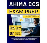 AHIMA CCS EXAM PREP 2026-2027: Coding Preparation Made Simple with 450 Practice Questions, Case-Based Exercises, and Accurate Coding Reviews