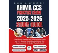 AHIMA CCS Practice Exam 2025-2026 Study Guide: Comprehensive Diagnostic and Procedural Coding Practice with 850+ Questions, Answer Explanations, and Case-Based Scenario for Certified Coding Credential