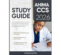 AHIMA CCS Study Guide 2026: The Complete Resource for Exam Success: 800 Coding Scenarios with Step-by-Step Explanations and Effective Study Plans.
