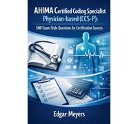 AHIMA Certified Coding Specialist Physician-based (CCS-P): 500 Exam-Style Questions for Certification Success