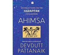 Ahimsa : 100 Reflections on the Harappan Civilization: 100 Reflections on Harappan Civilization