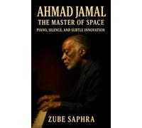 Ahmad Jamal: The Master of Space: A Biography of Jazz’s Quiet Revolutionary and His Enduring Art of Restraint