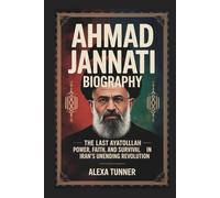 AHMAD JANNATI BIOGRAPHY: THE LAST AYATOLLAH- POWER, FAITH, AND SURVIVAL IN IRAN’S UNENDING REVOLUTION