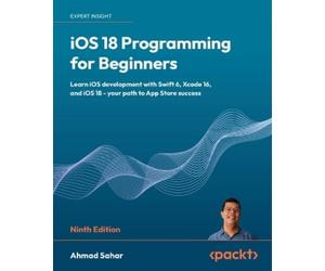 Ahmad Sahar iOS 18 Programming for Beginners (Tascabile)