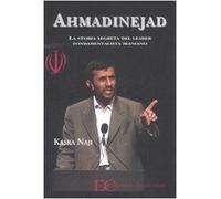 Ahmadinejad. La storia segreta del leader fondamentalista iraniano