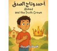 Ahmed and the Truth Crown أحمد و تاج الصدق: A Magical Journey Through Imagination and Wisdom - مجموعة فريدة من الحكايات الممتعة والمليئة بالدروس والعبر