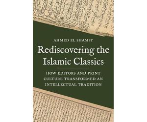 Ahmed El Shamsy Rediscovering the Islamic Classics (Tascabile)