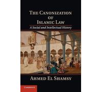 Ahmed El Shamsy The Canonization of Islamic Law (Tascabile)