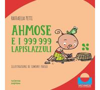 Ahmose e i 999999 lapislazzuli. Nel mondo dei numeri. Ediz. illustrata