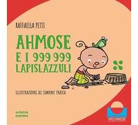 Ahmose e i 999999 lapislazzuli. Nel mondo dei numeri. Ediz. illustrata