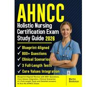 AHNCC Holistic Nursing Certification Exam Study Guide 2026: Blueprint-Aligned Review with 800+ Questions, Core Values Integration, Clinical Scenarios ... and Detailed answers to Ace the AHNCC Exam.