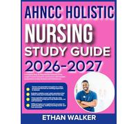 AHNCC HOLISTIC NURSING CERTIFICATION STUDY GUIDE 2026-2027: A Complete Step-by-Step Review Featuring 9 Full-Length Practice Questions and Answers with ... to Help Students and Professionals.