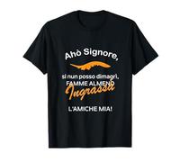 Ahò Signore Si Nun Posso dimagrì famme almeno ingrassà l’ami Maglietta