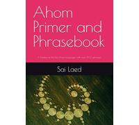 Ahom Primer and Phrasebook: A Treatise on the Dai Ahom Language (with over 500 phrases)
