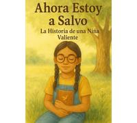 Ahora Estoy a Salvo: La Historia de una Nina Valiente