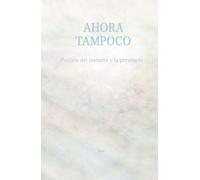 AHORA TAMPOCO: Poética del instante y de la presencia