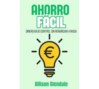 Ahorro fácil: Tu dinero bajo control sin renunciar a nada. Aprende a gestionar tu dinero de forma más efectiva y aprende las bases de la finanza. Puedes empezar hoy mismo