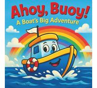 Ahoy, Buoy! A Boat’s Big Adventure: Children's Storybook| Set Sail on a Colorful Journey of Friendship and Fun!| Bedtime| Boat Adventure for Kids| For ... years old|30 Pages, Size 8.5 x 8.5-inches.
