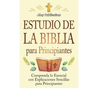 Estudio de la Biblia para principiantes: Comprenda lo esencial con explicaciones sencillas para principiantes