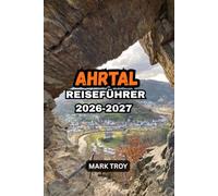 AHRTAL REISEFÜHRER 2026-2027: Discover Ahrtal Wine Country, Vineyards, Wineries, Hiking Trails, Rotweinwanderweg, AhrSteig, Bad Neuenahr-Ahrweiler, ... Local Food & Unforgettable Itineraries