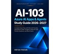 AI-103 Azure AI Apps & Agents Study Guide 2026-2027: Complete Exam Prep with Microsoft Foundry, Generative AI, RAG, AI Agents, Hands-On Labs, Practice Questions, and Mock Exams