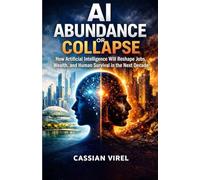 AI Abundance or Collapse: How Artificial Intelligence Will Shape Jobs, Wealth, and Human Survival in the Next Decade