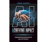 AI: Achieving Impact: Implementing Enterprise AI Via an AI Factory