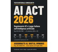 AI Act 2026: Regolamento UE e Legge italiana sull'intelligenza artificiale. Reg. (UE) 2024/1689 e L. 132/2025, testo integrale consolidato con il Digital Omnibus, vigente al 27 luglio 2026