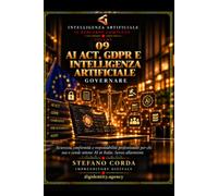 AI Act, GDPR e Intelligenza Artificiale: Governare: Sicurezza, conformità e responsabilità professionale per chi usa o vende sistemi AI in Italia. Senza allarmismi