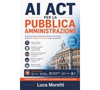 AI Act per la Pubblica Amministrazione: Guida pratica per acquistare, adottare e governare sistemi di intelligenza artificiale negli enti pubblici