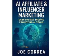 AI Affiliate & Influencer Marketing: Earn Passive Income Promoting AI Tools: 10