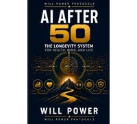 AI After 50: The Longevity System for Health, Mind, and Life: The Longevity System for Health, Mind, and Life: 1