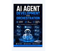 AI AGENT DEVELOPMENT AND ORCHESTRATION: Autonomous workflows tool integration and intelligent decision-making systems