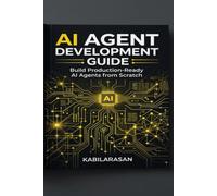 AI AGENT DEVELOPMENT GUIDE: Build Production-Ready AI Agents from Scratch