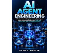 AI AGENT ENGINEERING: A Practical Guide to Designing, Building, Deploying, and Scaling Autonomous AI Agents with LLMs, Tools, Memory, RAG, MCP, and Multi-Agent Systems