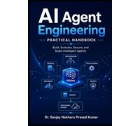 AI Agent Engineering: A Practical Handbook: Build, Evaluate, Secure, and Scale Intelligent Agents
