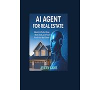 AI AGENT FOR REAL ESTATE "Master AI Tools, Close More Deals, and Future-Proof Your Real Estate Career”