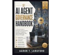 AI Agent Governance Handbook: A Practical Guide to Enterprise AI Governance, Security, Compliance, Risk Management, and Human Oversight