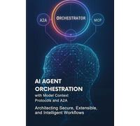 AI Agent Orchestration with Model Context Protocols and A2A: Architecting Secure, Extensible, and Intelligent Workflows