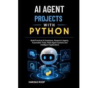 AI Agent Projects with Python: Build Practical AI Assistants, Research Agents, Automation Tools, Multi-Agent Systems and Intelligent Applications