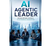 AI Agentic Leader: Moving Beyond Chatbots to Autonomous Organization: 2