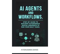AI Agents and Workflows: Step by Step Guide to building Autonomous Digital Assistants to Run Daily Tasks.