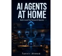 AI AGENTS AT HOME: Build a Practical 24/7 Personal AI Operator with OpenClaw, Local LLMs, Browser Automation, and Cloud Intelligence