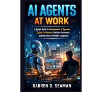 AI Agents at Work: A Simple Guide to Autonomous AI Systems, Digital Co-Workers, Workflow Automation, and the Future of Modern Companies