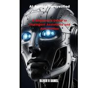 AI Agents Demystified: A Beginner’s Guide to Intelligent Assistants and Automation: 1
