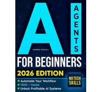 AI Agents for Beginners: 1500+ Game-Changing Hacks to Automate Your Workflow, Supercharge Productivity and Unlock Profitable AI Systems | No Tech Skills Needed